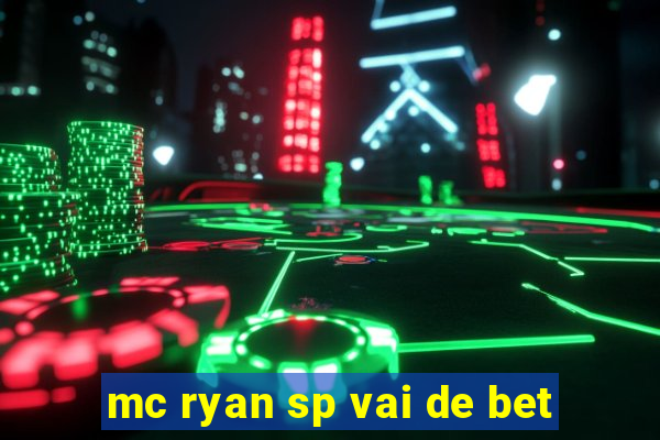 mc ryan sp vai de bet